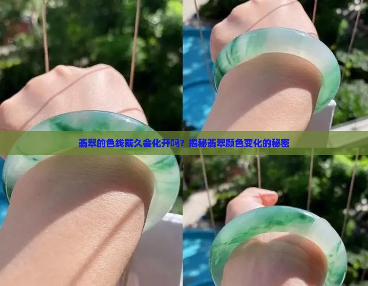 翡翠的色线戴久会化开吗？揭秘翡翠颜色变化的秘密