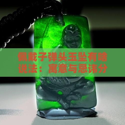 佩戴子弹头玉坠有啥说法：寓意与忌讳分析
