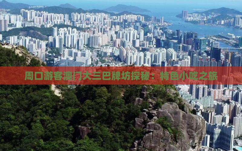 周口游客澳门大三巴牌坊探秘：特色小吃之旅
