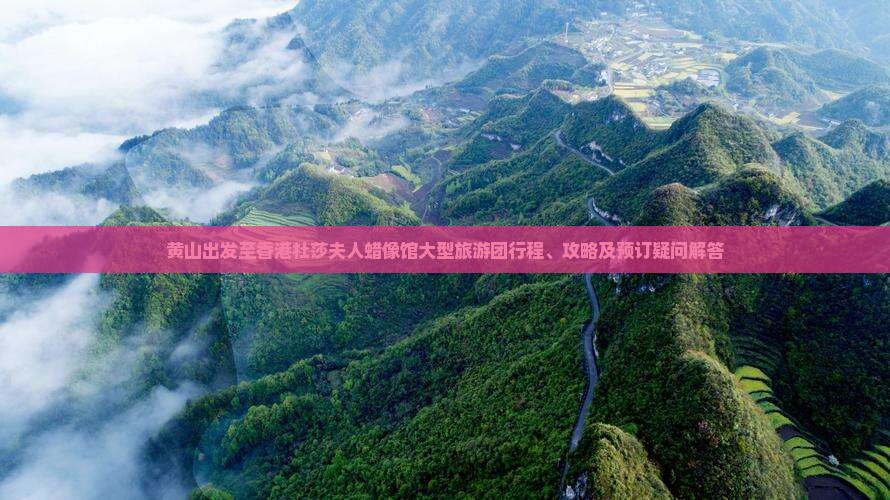 黄山出发至香港杜莎夫人蜡像馆大型旅游团行程、攻略及预订疑问解答