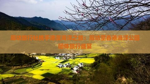 廊坊旅行社携手港澳海洋之旅：廊坊至香港海洋公园团体旅行盛宴