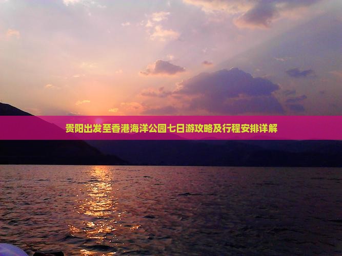 贵阳出发至香港海洋公园七日游攻略及行程安排详解