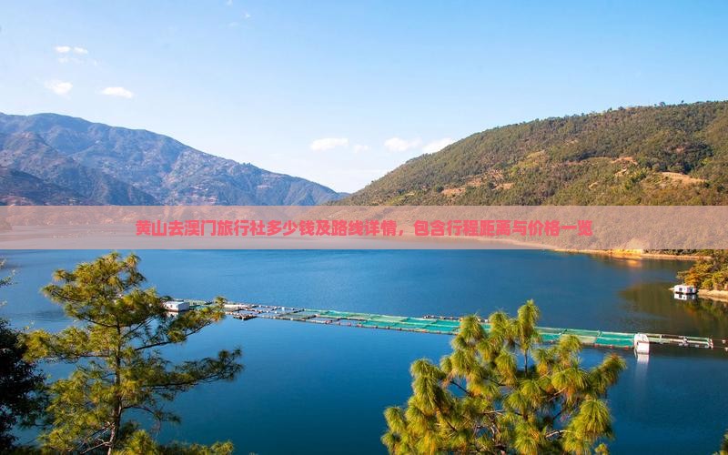 黄山去澳门旅行社多少钱及路线详情，包含行程距离与价格一览