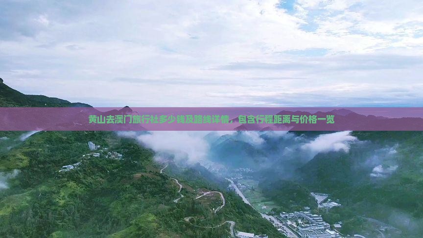 黄山去澳门旅行社多少钱及路线详情，包含行程距离与价格一览