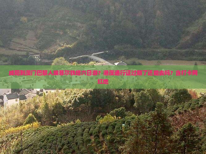 咸阳到澳门巴黎人埃菲尔铁塔六日游？港澳通行证过期了还能去吗？含打卡网红地