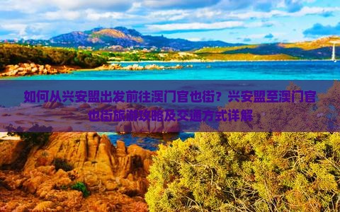 如何从兴安盟出发前往澳门官也街？兴安盟至澳门官也街旅游攻略及交通方式详解
