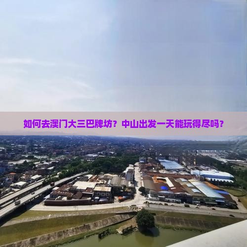 如何去澳门大三巴牌坊？中山出发一天能玩得尽吗？