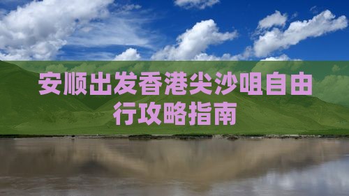 安顺出发香港尖沙咀自由行攻略指南