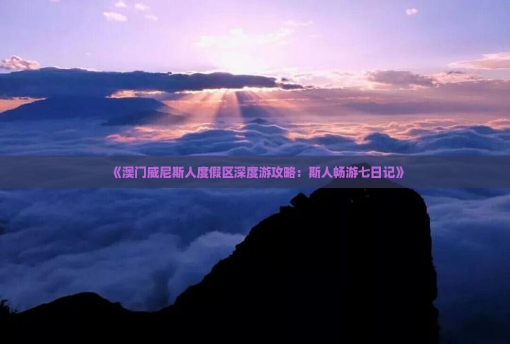 《澳门威尼斯人度假区深度游攻略：斯人畅游七日记》