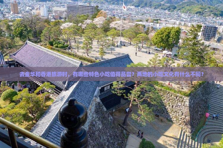 去金华和香港旅游时,有哪些特色小吃值得品尝?两地的小吃文化有什么不同? 去金华和香港旅游时,有哪些特色小吃值得品尝?两地的小吃文化有什么不同?