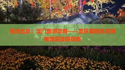 临沧出发：澳门旅游攻略——龙环葡韵住宅博物馆深度游指南