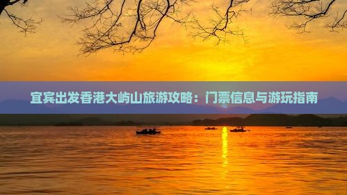 宜宾出发香港大屿山旅游攻略：门票信息与游玩指南