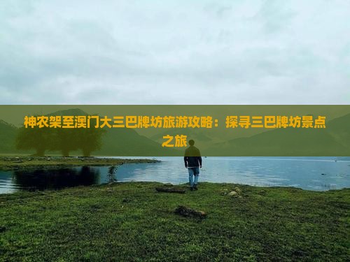 神农架至澳门大三巴牌坊旅游攻略：探寻三巴牌坊景点之旅