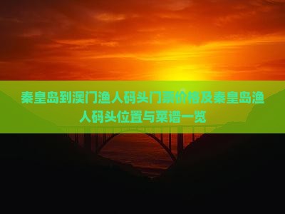秦皇岛到澳门渔人码头门票价格及秦皇岛渔人码头位置与菜谱一览