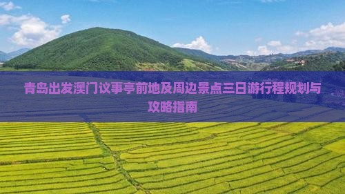 青岛出发澳门议事亭前地及周边景点三日游行程规划与攻略指南