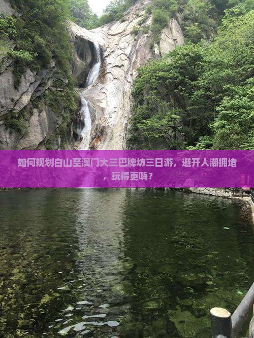 如何规划白山至澳门大三巴牌坊三日游，避开人潮拥堵，玩得更嗨？