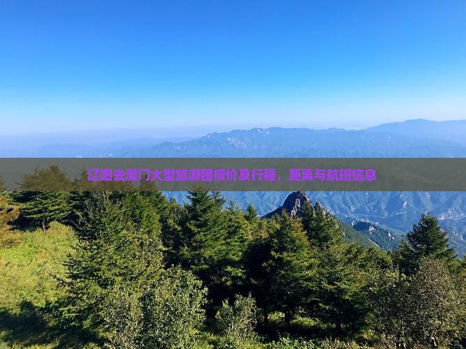辽阳去澳门大型旅游团报价及行程，距离与航班信息