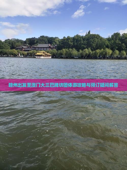 赣州出发至澳门大三巴牌坊团体游攻略与预订疑问解答