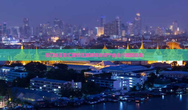 澳门新濠影汇度假区旅游攻略济宁自由行度假指南