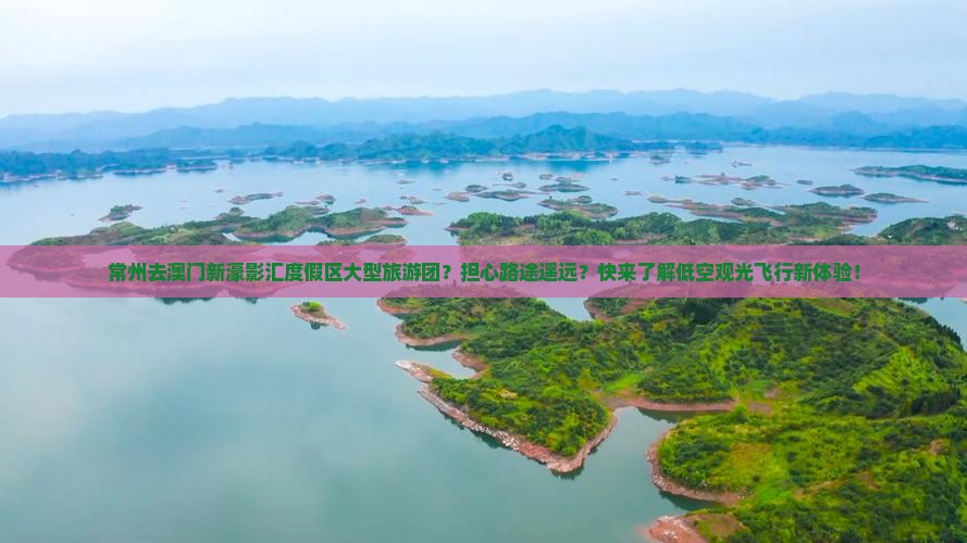 常州去澳门新濠影汇度假区大型旅游团？担心路途遥远？快来了解低空观光飞行新体验！