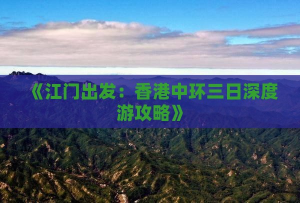 《江门出发：香港中环三日深度游攻略》