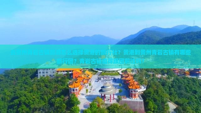 去贵州青岩古镇旅游怎么选择贵港的旅行社？贵港到贵州青岩古镇有哪些旅行团？青岩古镇值得跟团前往吗？
