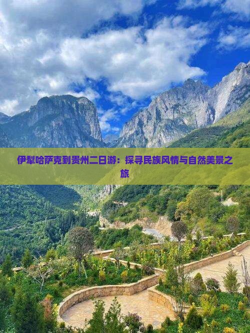 伊犁哈萨克到贵州二日游：探寻民族风情与自然美景之旅
