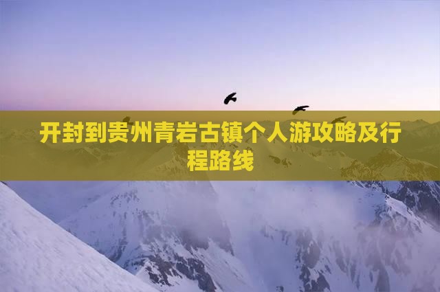 开封到贵州青岩古镇个人游攻略及行程路线