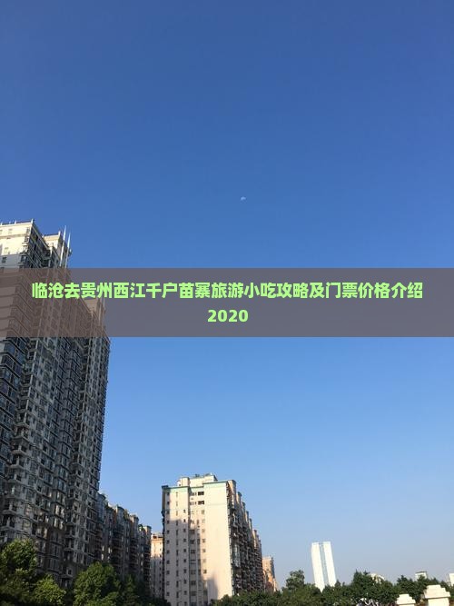 临沧去贵州西江千户苗寨旅游小吃攻略及门票价格介绍2020