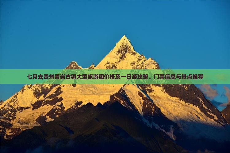 七月去贵州青岩古镇大型旅游团价格及一日游攻略、门票信息与景点推荐