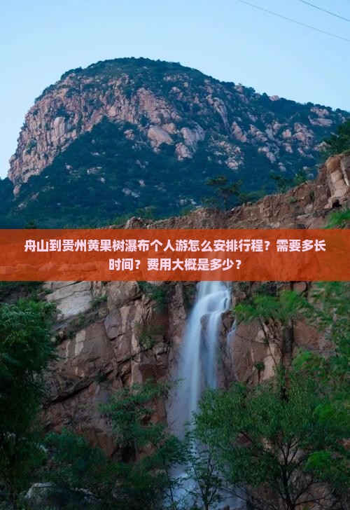 舟山到贵州黄果树瀑布个人游怎么安排行程？需要多长时间？费用大概是多少？