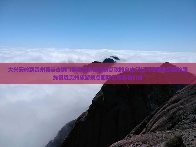 大兴安岭到贵州青岩古镇门票信息及旅游景点攻略自由行旅行社营业部票价路线镇远贵州旅游景点国际公司看看价格