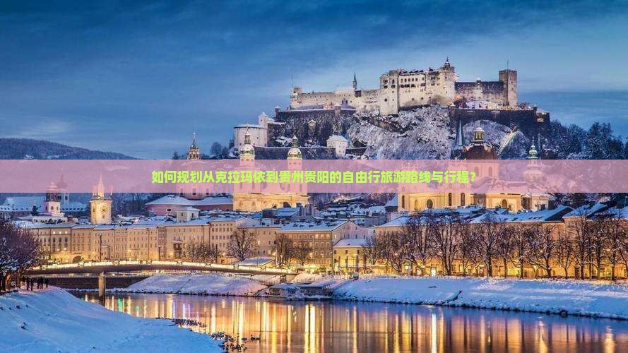 如何规划从克拉玛依到贵州贵阳的自由行旅游路线与行程？
