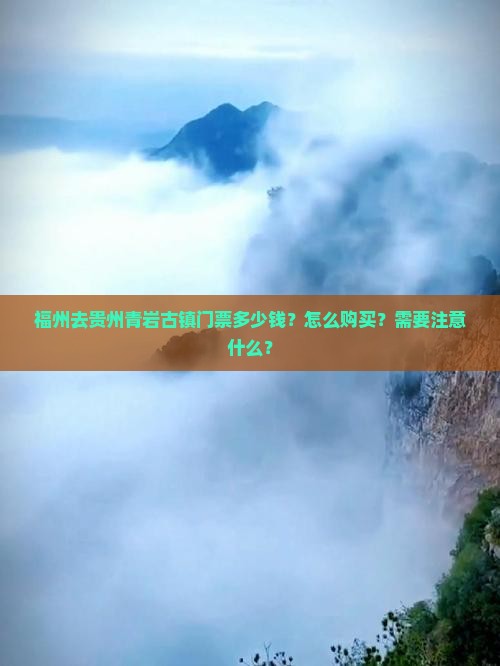 福州去贵州青岩古镇门票多少钱？怎么购买？需要注意什么？