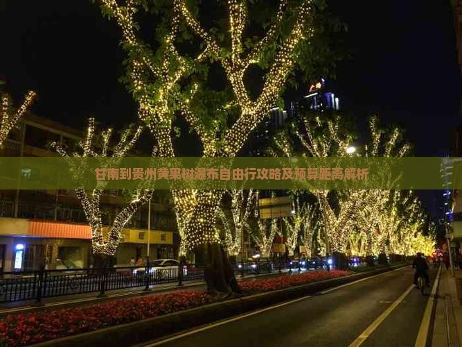 甘南到贵州黄果树瀑布自由行攻略及预算距离解析