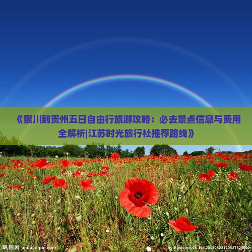 《银川到贵州五日自由行旅游攻略：必去景点信息与费用全解析|江苏时光旅行社推荐路线》