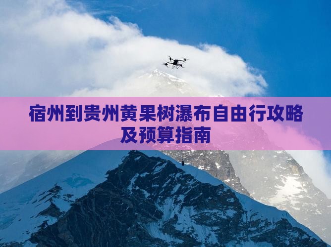 宿州到贵州黄果树瀑布自由行攻略及预算指南
