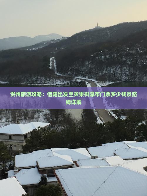 贵州旅游攻略：信阳出发至黄果树瀑布门票多少钱及路线详解