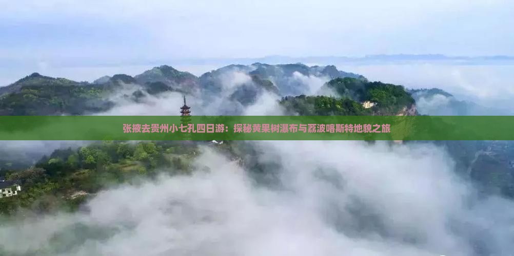 张掖去贵州小七孔四日游：探秘黄果树瀑布与荔波喀斯特地貌之旅