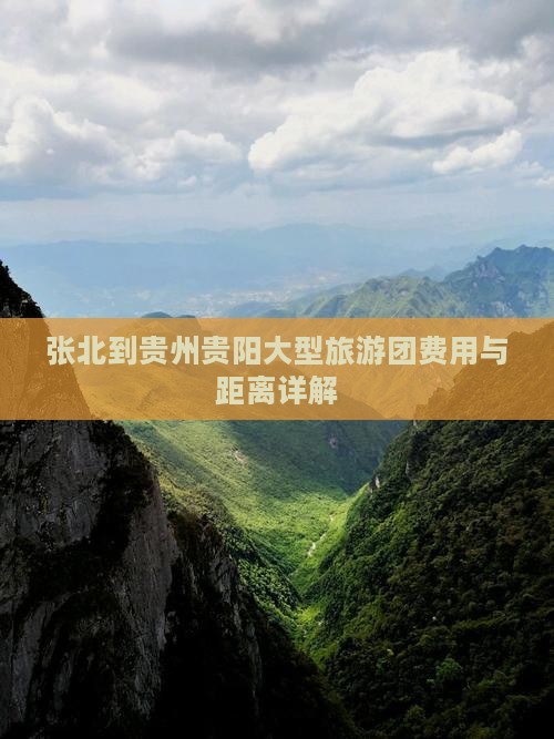 张北到贵州贵阳大型旅游团费用与距离详解