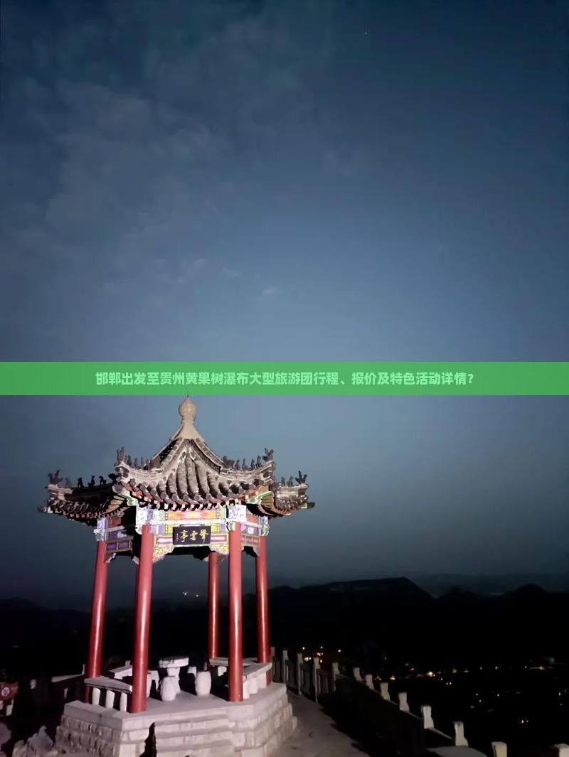 邯郸出发至贵州黄果树瀑布大型旅游团行程、报价及特色活动详情？