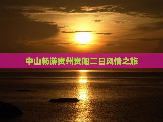 中山畅游贵州贵阳二日风情之旅