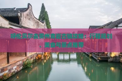 呼伦贝尔去贵州青岩古镇攻略：行程规划、美食与景点推荐