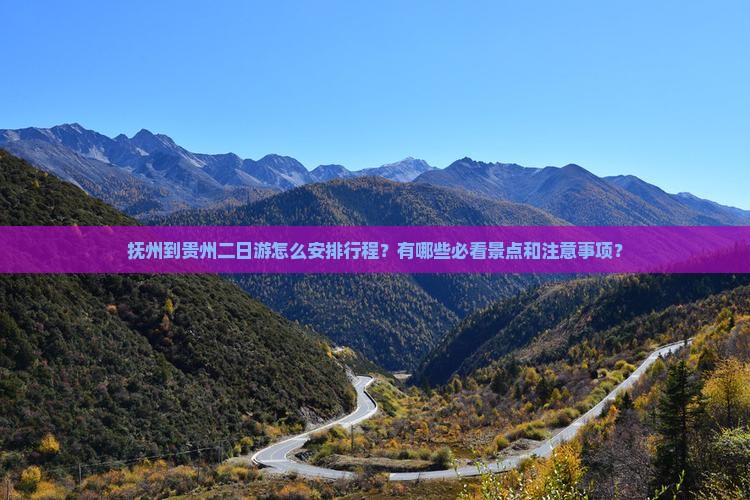 抚州到贵州二日游怎么安排行程？有哪些必看景点和注意事项？