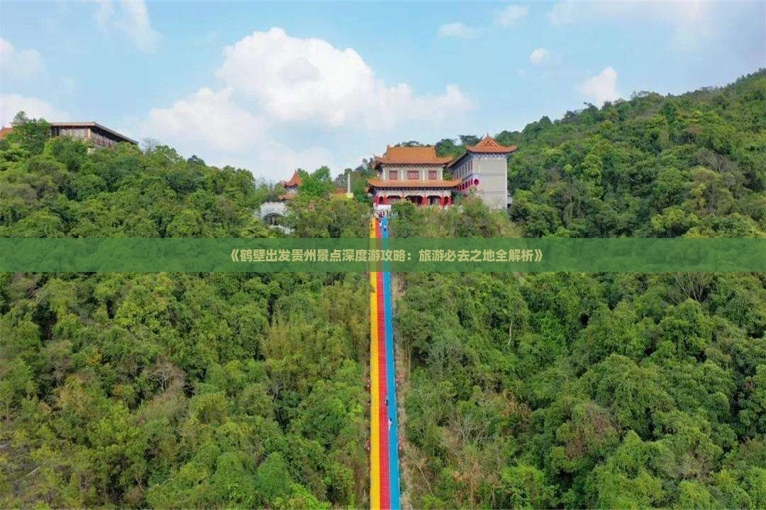 《鹤壁出发贵州景点深度游攻略：旅游必去之地全解析》