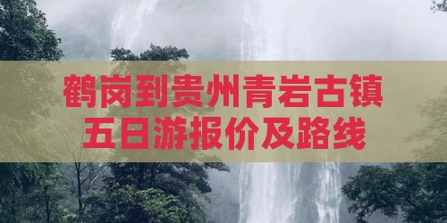 鹤岗到贵州青岩古镇五日游报价及路线