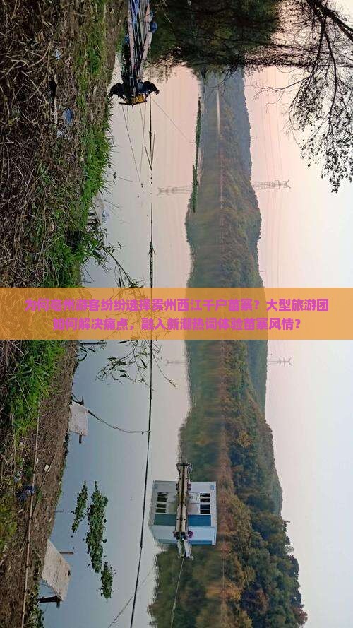 为何亳州游客纷纷选择贵州西江千户苗寨？大型旅游团如何解决痛点，融入新潮热词体验苗寨风情？