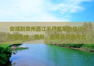 安顺到贵州西江千户苗寨自由行:详细路线、费用、距离及交通方式全解析 安顺到贵州西江千户苗寨自由行:详细路线、费用、距离及交通方式全解析