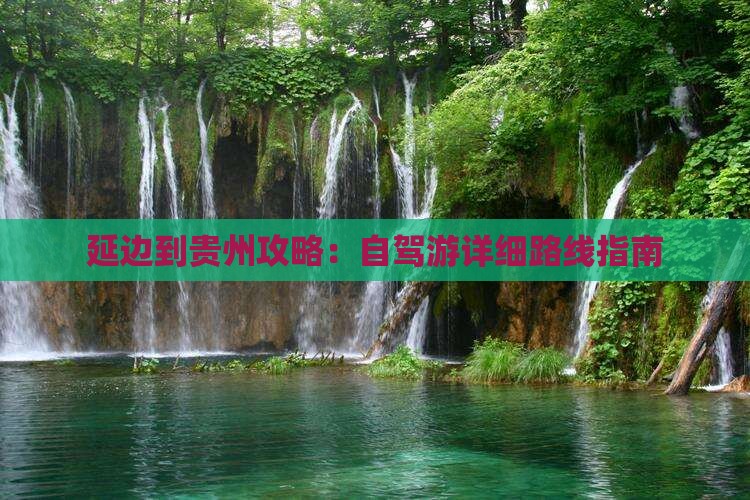 延边到贵州攻略：自驾游详细路线指南