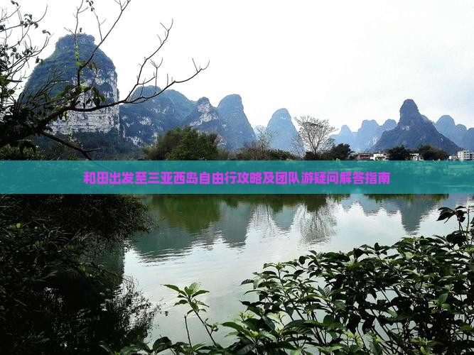 和田出发至三亚西岛自由行攻略及团队游疑问解答指南